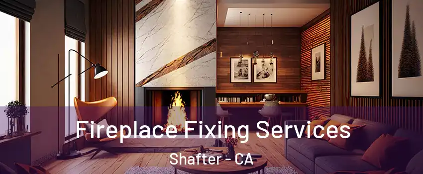  Fireplace Fixing Services Shafter - CA