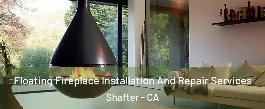 Floating Fireplace Installation And Repair Services Shafter - CA