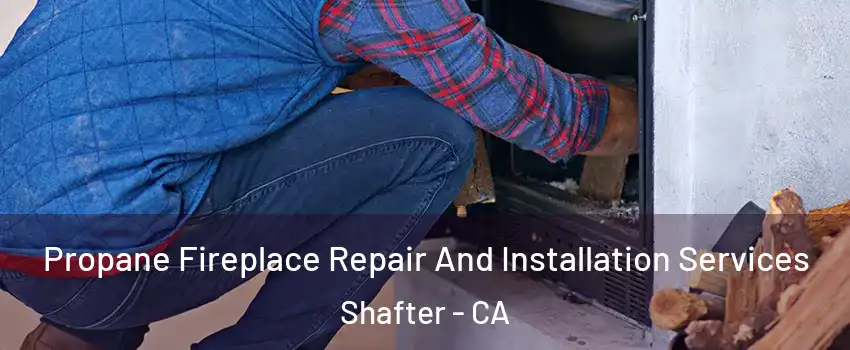  Propane Fireplace Repair And Installation Services Shafter - CA